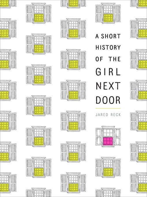 Title details for A Short History of the Girl Next Door by Jared Reck - Available